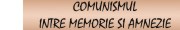 Comunismul intre memorie si amnezie